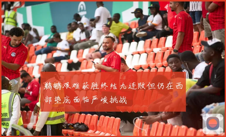鹈鹕艰难获胜终结九连败但仍在西部垫底面临严峻挑战