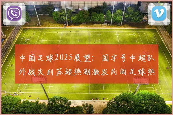 中国足球2025展望：国字号中超队外战失利苏超热潮激发民间足球热情