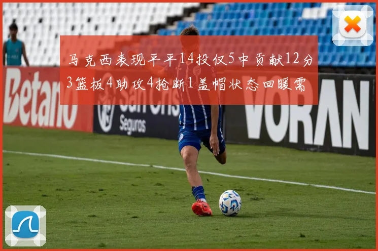 马克西表现平平14投仅5中贡献12分3篮板4助攻4抢断1盖帽状态回暖需加把劲